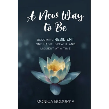 A New Way to Be: Becoming RESILIENT one habit, breath, and moment at a time