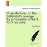 Rose Mortimer; Or, the Ballet-Girl's Revenge ... by a Comedian of the T. R. Drury Lane.