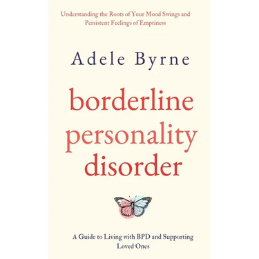 Borderline Personality Disorder: Understanding the Roots of Your Mood Swings and Persistent Feelings of Emptiness. A Guide to Living with BPD and Supp