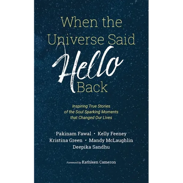 When the Universe Said Hello Back: Inspiring True Stories of the Soul Sparking Moments that Changed Our Lives