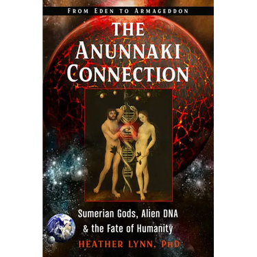 The Anunnaki Connection: Sumerian Gods, Alien Dna, and the Fate of Humanity (from Eden to Armageddon)