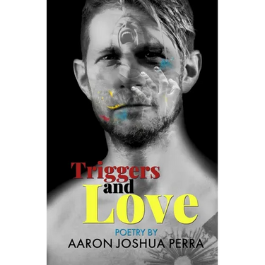 Triggers and Love: Poetry By Aaron Joshua Perra