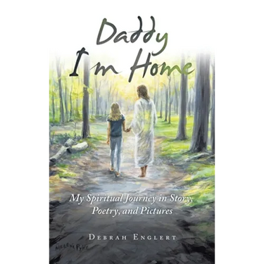 Daddy I'm Home: My Spiritual Journey in Story, Poetry, and Pictures