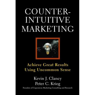 Counterintuitive Marketing: Achieving Great Results Using Common Sense
