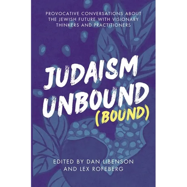 Judaism Unbound (Bound): Provocative Conversations About the Jewish Future with the Most Visionary Thinkers and Practitioners