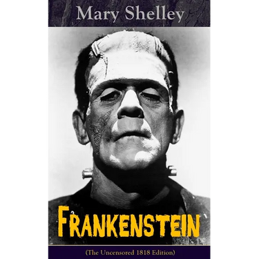 Frankenstein (The Uncensored 1818 Edition): A Gothic Classic - considered to be one of the earliest examples of Science Fiction