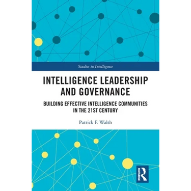 Intelligence Leadership and Governance: Building Effective Intelligence Communities in the 21st Century
