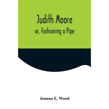 Judith Moore; or, Fashioning a Pipe