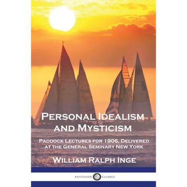 Personal Idealism and Mysticism: Paddock Lectures for 1906, Delivered at the General Seminary New York