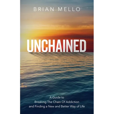 Unchained: A Guide to Breaking The Chain Of Addiction and Finding a New and Better Way of Life