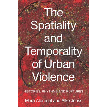 The Spatiality and Temporality of Urban Violence: Histories, Rhythms and Ruptures