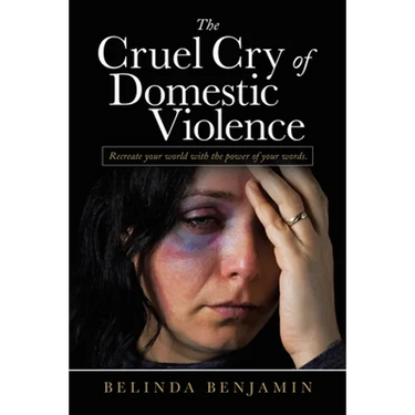 The Cruel Cry of Domestic Violence: Recreate Your World with the Power of Your Words.