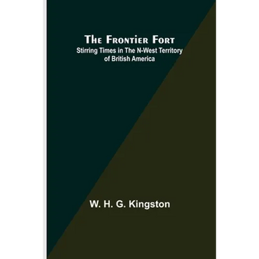 The Frontier Fort: Stirring Times in the N-West Territory of British America