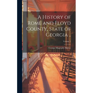 A History of Rome and Floyd County, State of Georgia ..; Volume 1