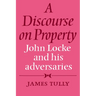 A Discourse on Property: John Locke and His Adversaries