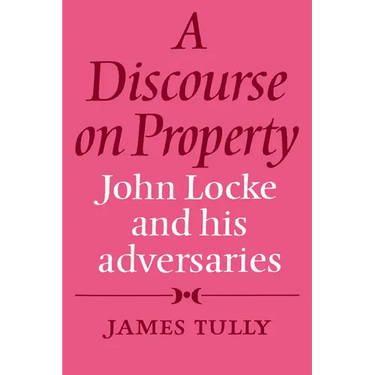 A Discourse on Property: John Locke and His Adversaries