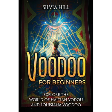 Voodoo for Beginners: Explore the World of Haitian Vodou and Louisiana Voodoo