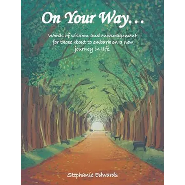 On Your Way...: Words of Wisdom and Encouragement for Those About to Embark on a New Journey in Life.