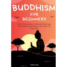 Buddhism for Beginners: A Short Introduction to Essential Teachings, Zen Practices, Mindfulness, and Daily Life Integration