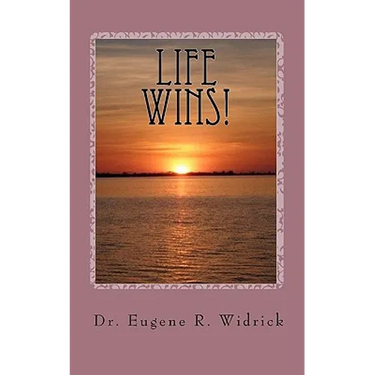 Life Wins!: A Collection of Essays and Sermons by Dr. Eugene R. "Woody" Widrick