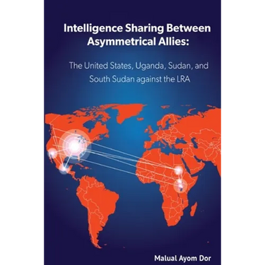 Intelligence Sharing Between Asymmetrical Allies: The US, Uganda, Sudan, and South Sudan Against the LRA