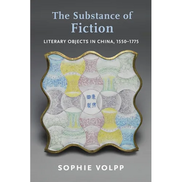 The Substance of Fiction: Literary Objects in China, 1550-1775