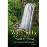 Waterfalls of Virginia & West Virginia: 174 Falls in the Old Dominion and the Mountain State