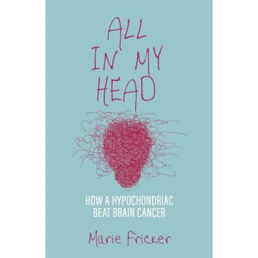 All in My Head: How a Hypochondriac Beat Brain Cancer