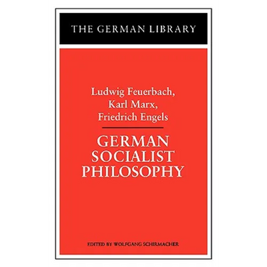 German Socialist Philosophy: Ludwig Feuerbach, Karl Marx, Friedrich Engels