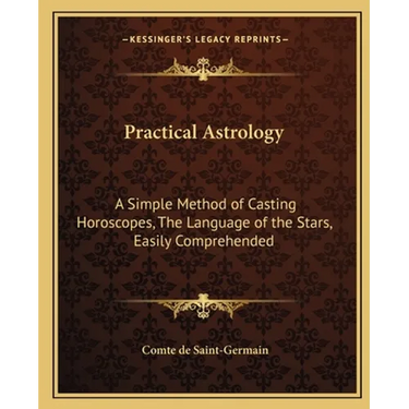 Practical Astrology: A Simple Method of Casting Horoscopes, The Language of the Stars, Easily Comprehended