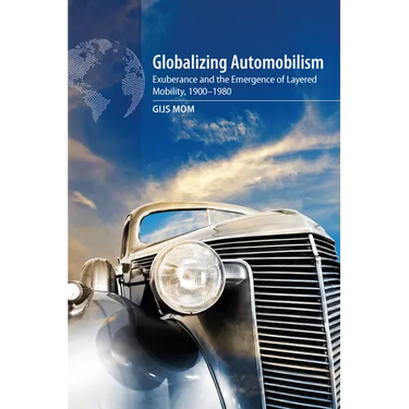 Globalizing Automobilism: Exuberance and the Emergence of Layered Mobility, 1900-1980