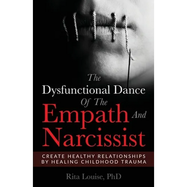The Dysfunctional Dance Of The Empath And Narcissist: Create Healthy Relationships By Healing Childhood Trauma