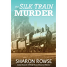 The Silk Train Murder: A John Granville & Emily Turner Historical Mystery