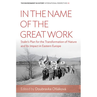 In the Name of the Great Work: Stalin's Plan for the Transformation of Nature and Its Impact in Eastern Europe