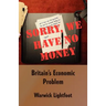 Sorry, We Have No Money - Britain's Economic Problem