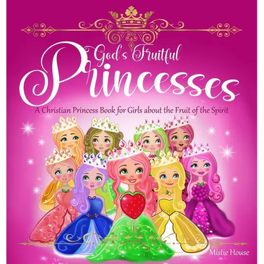 God's Fruitful Princesses: A Christian Princess Book for Girls about the Fruit of the Spirit (Fruits of the Spirit kids book, God's princess book