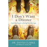 I Don't Want a Divorce: A 90 Day Guide to Saving Your Marriage