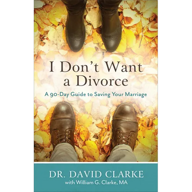 I Don't Want a Divorce: A 90 Day Guide to Saving Your Marriage