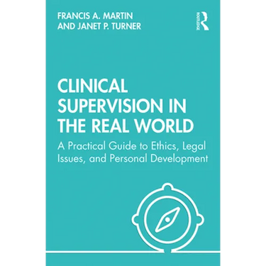 Clinical Supervision in the Real World: A Practical Guide to Ethics, Legal Issues, and Personal Development