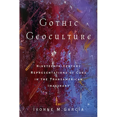 Gothic Geoculture: Nineteenth-Century Representations of Cuba in the Transamerican Imaginary