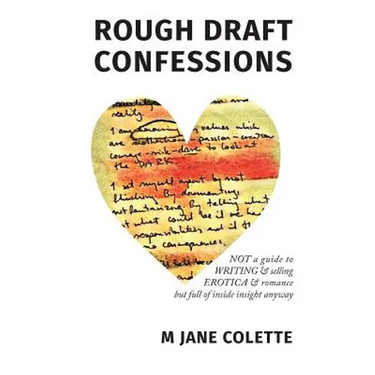 Rough Draft Confessions: Not A Guide To Writing And Selling Erotica And Romance But Full Of Inside Insight Anyway