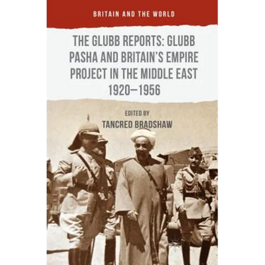 The Glubb Reports: Glubb Pasha and Britain's Empire Project in the Middle East 1920-1956