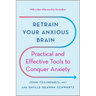 Retrain Your Anxious Brain: Practical and Effective Tools to Conquer Anxiety
