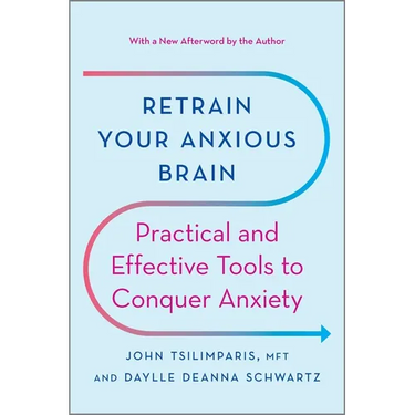 Retrain Your Anxious Brain: Practical and Effective Tools to Conquer Anxiety