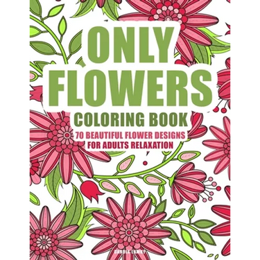 ONLY FLOWERS Coloring book: 70 beautiful flower designs for adults relaxation
