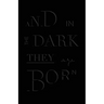 And in the Dark They Are Born