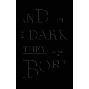 And in the Dark They Are Born
