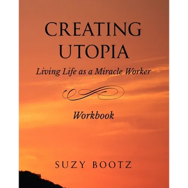 Creating Utopia Living Life as a Miracle Worker Workbook