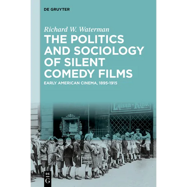 The Politics and Sociology of Silent Comedy Films: Early American Cinema, 1895-1915