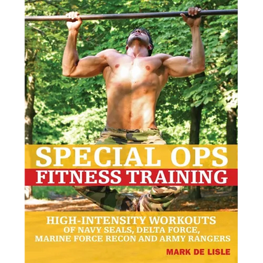 Special Ops Fitness Training: High-Intensity Workouts of Navy Seals, Delta Force, Marine Force Recon and Army Rangers